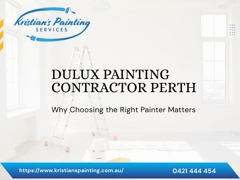 Dulux Painting Contractor Perth: Why Choosing the Right Painter Matters